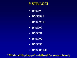 Y STR LOCI
• DYS19
• DYS398 I
• DYS398 II
• DYS390
• DYS391
• DYS392
• DYS393
• DYS385 I/II
“Minimal Haplotype” – defined for research only
 