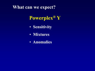 What can we expect?
Powerplex® Y
• Sensitivity
• Mixtures
• Anomalies
 