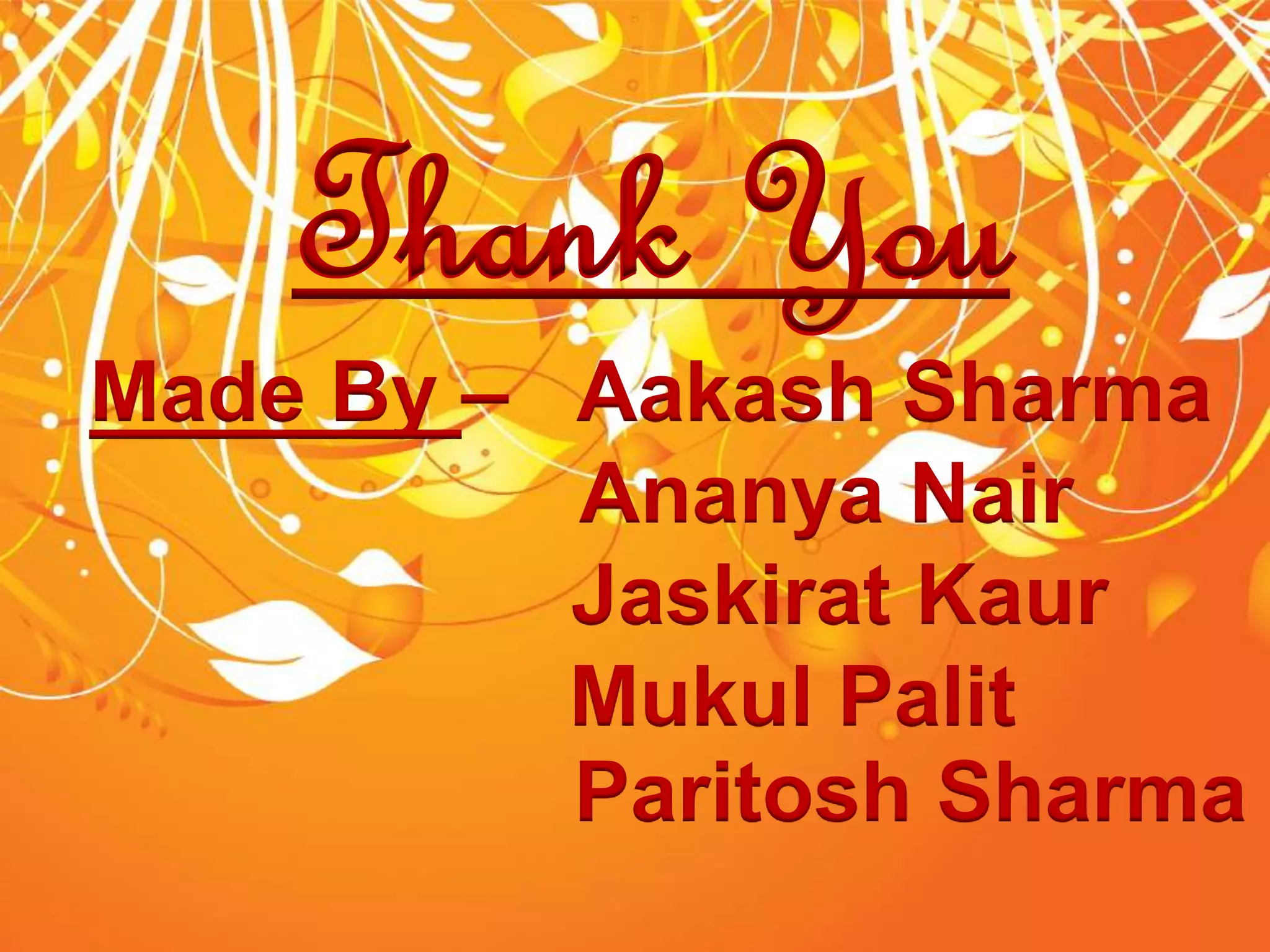 Thank You
Made By – Aakash Sharma
Ananya Nair
Jaskirat Kaur
Mukul Palit
Paritosh Sharma