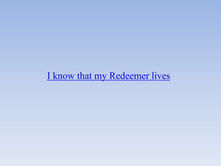 I know that my Redeemer lives
 