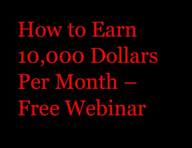 How to Earn 10,000 Dollars Per Month – Free Webinar