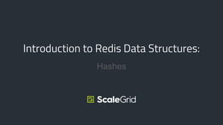 Hashes
Introduction to Redis Data Structures:
 