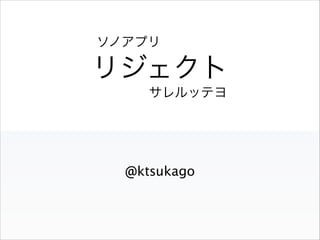 ソノアプリ

リジェクト
サレルッテヨ

@ktsukago

 
