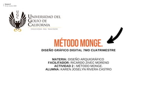 MÉTODOMONGE.
Semana 2
24 de octubre 2020
MATERIA: DISEÑO ARQUIGRÁFICO
FACILITADOR: RICARDO ZIVEC MORENO
ACTIVIDAD 2 : MÉTODO MONGE.
ALUMNA: KAREN JOSELYN RIVERA CASTRO
DISEÑO GRÁFICO DIGITAL 7MO CUATRIMESTRE
 