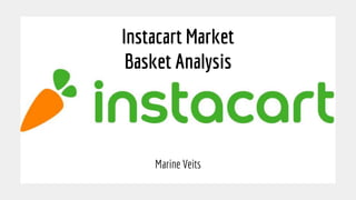 Instacart Market
Basket Analysis
Marine Veits
 