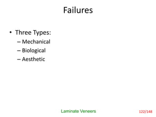 Failures
Laminate Veneers 122/148
Biological
• Three Types:
– Mechanical
– Biological
– Aesthetic
 