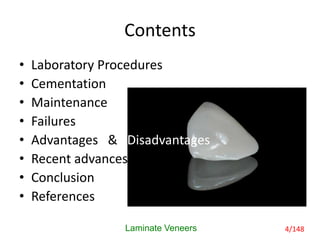 • Laboratory Procedures
• Cementation
• Maintenance
• Failures
• Advantages & Disadvantages
• Recent advances
• Conclusion
• References
Contents
Laminate Veneers 4/148
 