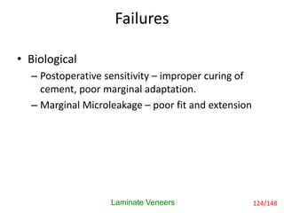 Failures
Laminate Veneers 124/148
• Biological
– Postoperative sensitivity – improper curing of
cement, poor marginal adap...