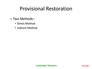 Provisional Restoration
– Two Methods:-
• Direct Method
• Indirect Method
Laminate Veneers 91/148
 