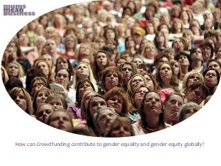 How can Crowdfunding contribute to gender equality and gender equity globally? 
 