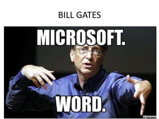 BILL GATES
 