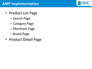 AMP Implementation
• Product List Page
– Search Page
– Category Page
– Merchant Page
– Brand Page
• Product Detail Page
 