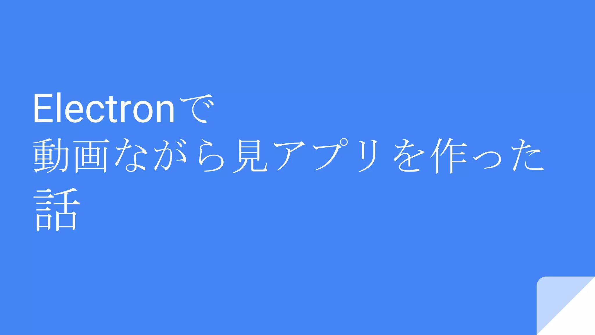 Electronで
動画ながら見アプリを作った
話
 