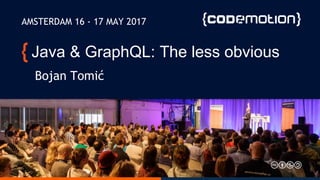 Java & GraphQL: The less obvious
Bojan Tomić
AMSTERDAM 16 - 17 MAY 2017
 