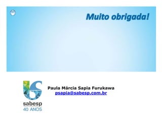 Paula Márcia Sapia Furukawa
psapia@sabesp.com.br
paspua
 