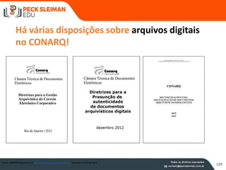 Há várias disposições sobre arquivos digitais
no CONARQ!
Fonte: CONARQ disponível em www.conarq.arquivonacional.gov.br acessado em 03.08.2015
129
 