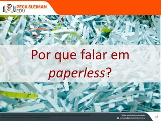 19
Fonte: AUTOR DESCONHECIDO http://gizmodo.com/5865025/darpas-almost-impossible-challenge-to-reconstruct-shredded-
documents-solved acessado em 31.07.2015 (finalidade educacional)
Por que falar em
paperless?
 