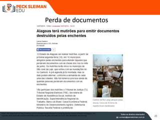 21
Fonte: UOL disponível em http://noticias.uol.com.br/especiais/enchentes-no-nordeste/ultimas-noticias/2010/07/14/alagoas-tera-
mutiroes-para-emitir-documentos-destruidos-pelas-enchentes.jhtm acessado em 31.07.2015 (finalidade educacional)
Perda de documentos
 