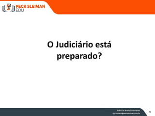 27
O Judiciário está
preparado?
 