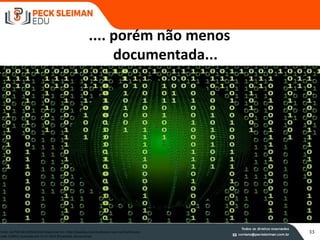 .... porém não menos
documentada...
Fonte: AUTOR DESCONHECIDO disponível em http://pixabay.com/en/binary-one-null-ball-binary-
code-139841/ acessado em 31.07.2015 (finalidade educacional)
33
 
