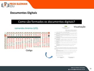 | 43
Como são formados os documentos digitais?
Documentos Digitais
comandos binários (I/O).
Visualização
Código
 