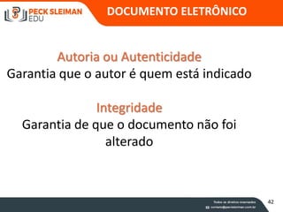 Autoria ou Autenticidade
Garantia que o autor é quem está indicado
Integridade
Garantia de que o documento não foi
alterado
54
DOCUMENTO ELETRÔNICO
42
 