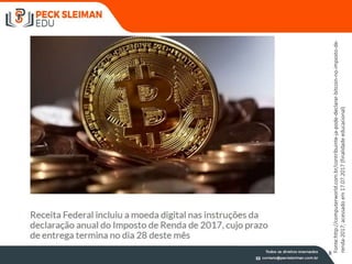 8
Fonte:http://computerworld.com.br/contribuinte-ja-pode-declarar-bitcoin-no-imposto-de-
renda-2017;
acessado
em
17.07.2017
(finalidade
educacional)
 