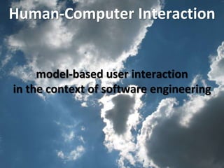 Master on Software Engineering :: Human-Computer Interaction
Dr. Sabin-Corneliu Buraga – www.purl.org/net/busaco
model-based user interaction
in the context of software engineering
Human-Computer Interaction
 