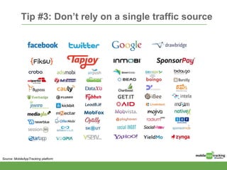 Tip #3: Don’t rely on a single traffic source
Source: MobileAppTracking platform
 