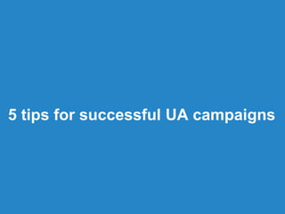 5 tips for successful UA campaigns
 
