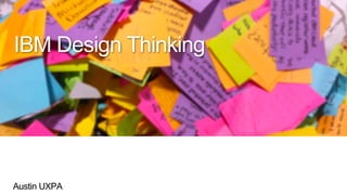 Austin UXPA
IBM Design Thinking
 