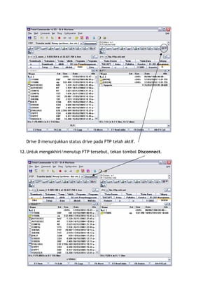Drive 0 menunjukkan status drive pada FTP telah aktif.
12.Untuk mengakhiri/menutup FTP tersebut, tekan tombol Disconnect.
 