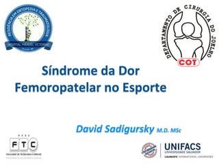 Síndrome da Dor
Femoropatelar no Esporte
David Sadigursky M.D. MSc
 