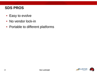 Dan Lambright19
SDS PROS
● Easy to evolve
● No vendor lock-in
● Portable to different platforms
 