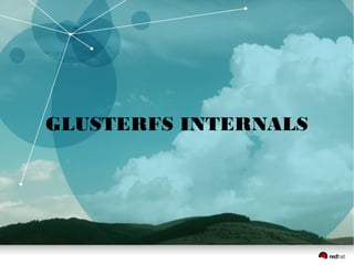 GLUSTERFS INTERNALS
 