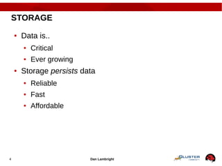 Dan Lambright4
STORAGE
● Data is..
● Critical
● Ever growing
● Storage persists data
● Reliable
● Fast
● Affordable
 