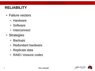 Dan Lambright7
RELIABILITY
● Failure vectors
● Hardware
● Software
● Interconnect
● Strategies
● Backups
● Redundant hardware
● Replicate data
● RAID / erasure codes
 