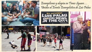 Evangelismo y alegría en Times Square…
Unidos al Evento Evangelístico de Luis Palau
 