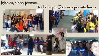 Iglesias, niños, jóvenes…
todo lo que Dios nos permita hacer
 