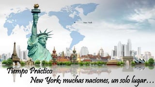 Tiempo Práctico
New York; muchas naciones, un solo lugar…
 
