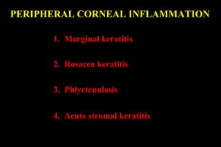 PERIPHERAL CORNEAL INFLAMMATION
1. Marginal keratitis
2. Rosacea keratitis
3. Phlyctenulosis
4. Acute stromal keratitis
 