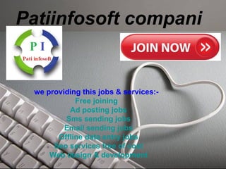 Patiinfosoft compani
   we providing this jobs & services:-
   Free joining
     Ad posting jobs
     Sms sending jobs
     Email sending jobs
     Offline data entry jobs
     Seo services free of cost
     Web design & development
 