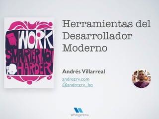 Herramientas del
Desarrollador
Moderno
Andrés Villarreal
andrezrv.com
@andrezrv_hq
 