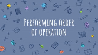 Performing order
of operation
 