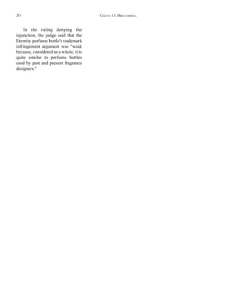In the ruling denying the
injunction, the judge said that the
Eternity perfume bottle's trademark
infringement argument was ''weak
because, considered as a whole, it is
quite similar to perfume bottles
used by past and present fragrance
designers.''
GLEN O. BRECHBILL20
 