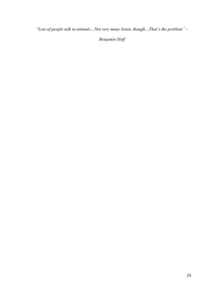 “Lots of people talk to animals…Not very many listen, though…That’s the problem” –
Benjamin Hoff
24
 