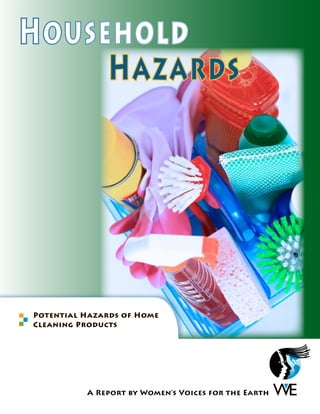 Household
Hazards
A Report by Women’s Voices for the Earth
Potential Hazards of Home
Cleaning Products
 