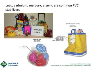 Lead, cadmium, mercury, arsenic are common PVC
stabilizers
 