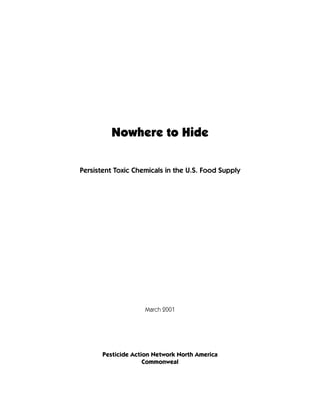 Nowhere to Hide
Persistent Toxic Chemicals in the U.S. Food Supply
March 2001
Pesticide Action Network North America
Commonweal
 