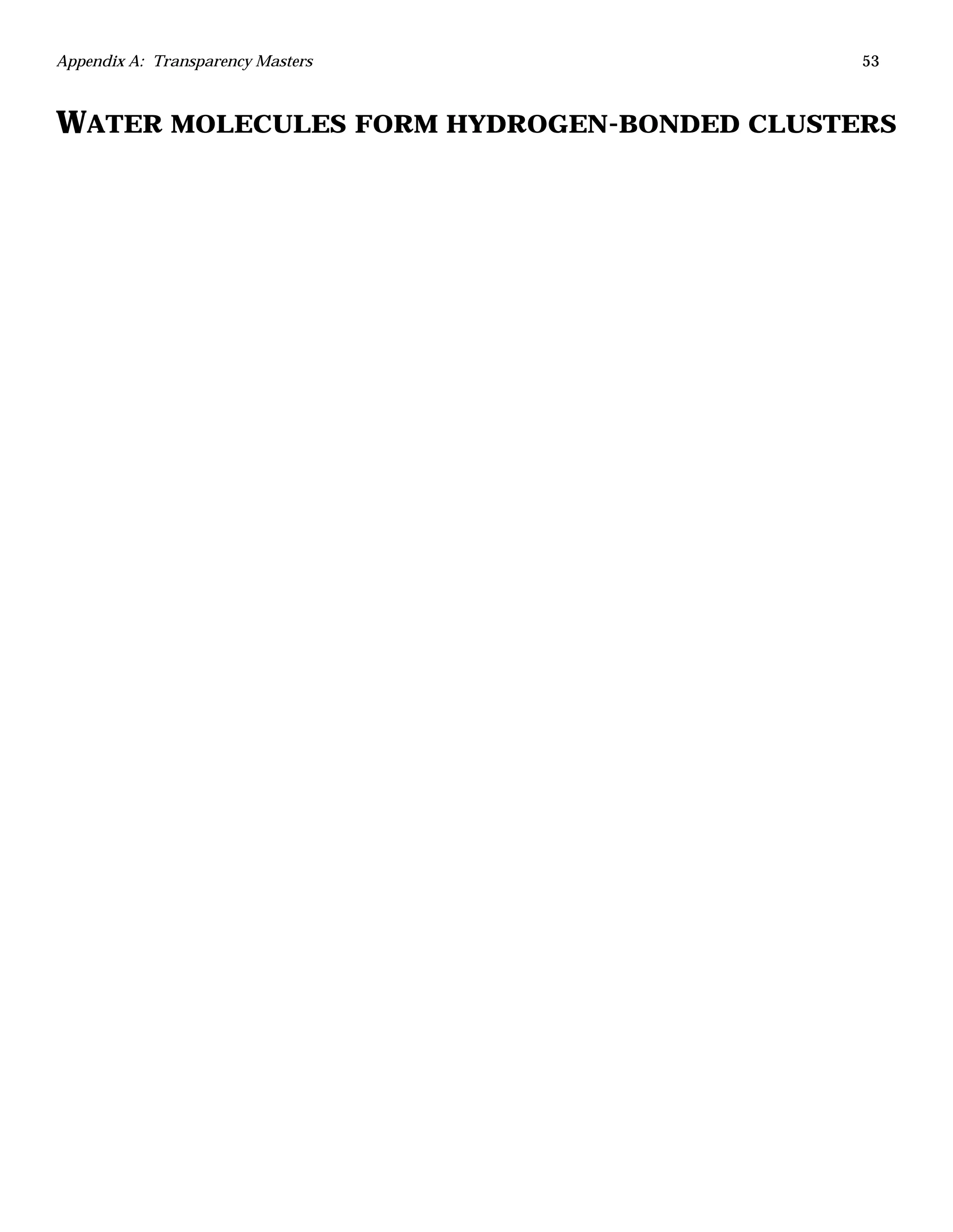 Appendix A: Transparency Masters 53
WATER MOLECULES FORM HYDROGEN-BONDED CLUSTERS
 